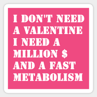 I Don't Need A Valentine, I Need A Million Dollars And A Fast Metabolism Magnet